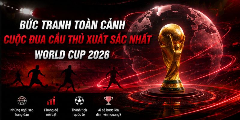 Cuộc đua cầu thủ xuất sắc nhất world cup 2026